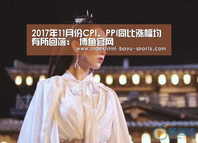 2017年11月份CPI、PPI同比涨幅均有所回落: 博鱼官网(图2) boyu tiyu